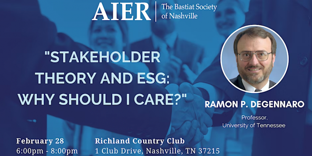 AIER Bastiat Society: “Stakeholder Theory and ESG: Why Should I Care?” with Ramon P. DeGennaro, Ph.D.